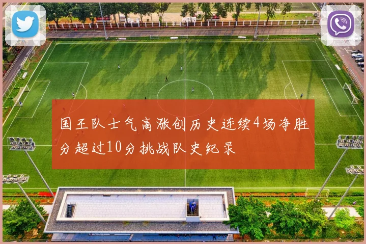 国王队士气高涨创历史连续4场净胜分超过10分挑战队史纪录