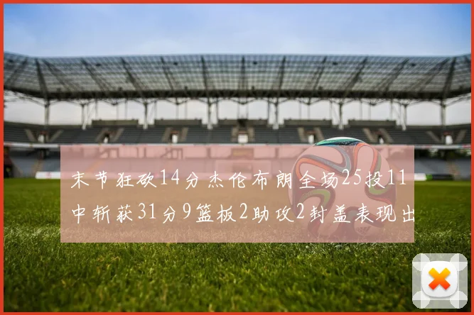 末节狂砍14分杰伦布朗全场25投11中斩获31分9篮板2助攻2封盖表现出色